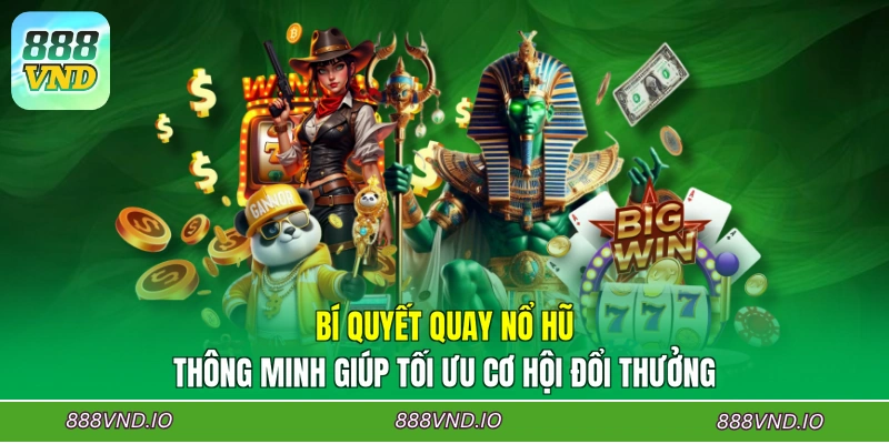 Bí quyết quay nổ hũ thông minh giúp tối ưu cơ hội đổi thưởng