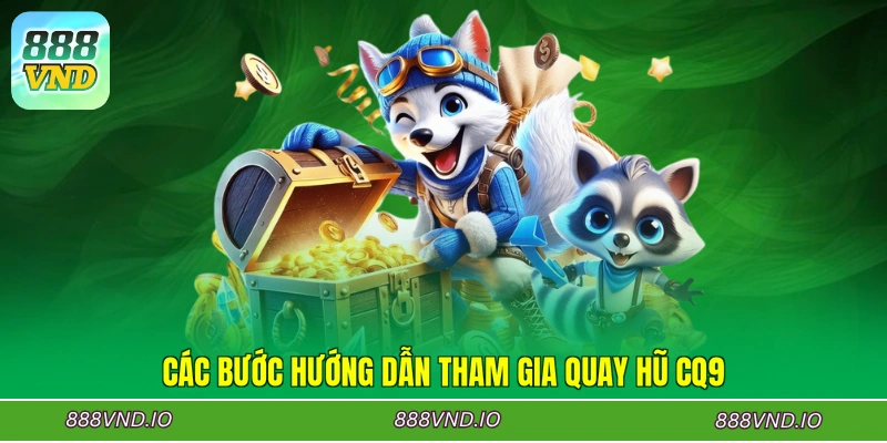 Các bước hướng dẫn tham gia quay hũ CQ9