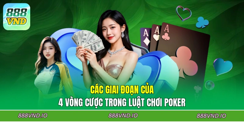 Các giai đoạn của 4 vòng cược trong luật chơi Poker
