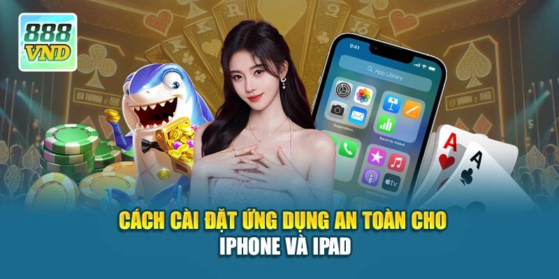 Cách cài đặt ứng dụng an toàn cho iPhone và iPad