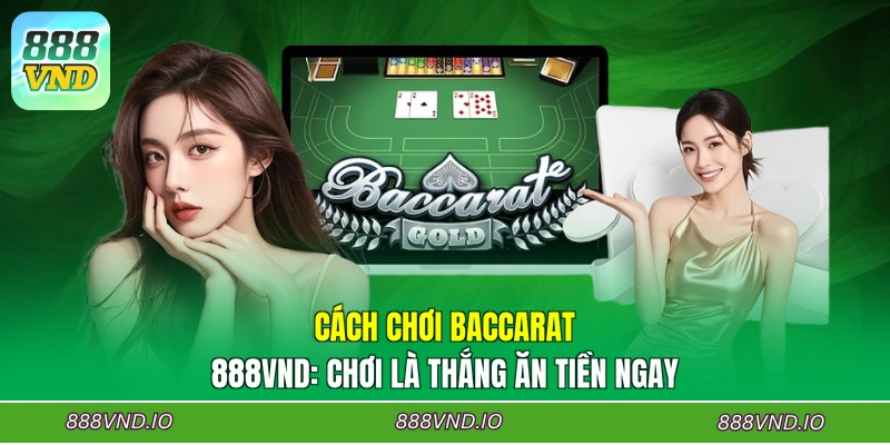 Cách Chơi Baccarat 888VND: Chơi Là Thắng Ăn Tiền Ngay
