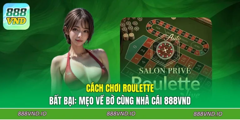 Cách Chơi Roulette Bất Bại: Mẹo Về Bờ Cùng Nhà Cái 888VND