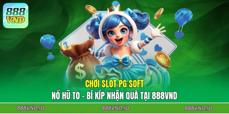 Chơi Slot PG Soft Nổ Hũ To - Bí Kíp Nhận Quà Tại 888VND