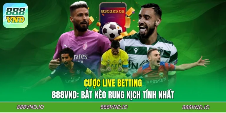 Cược Live Betting 888VND: Bắt Kèo Rung Kịch Tính Nhất