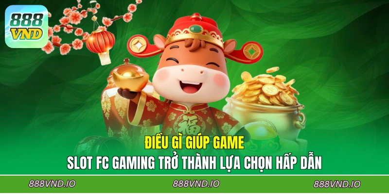 Điều gì giúp Game Slot FC Gaming trở thành lựa chọn hấp dẫn