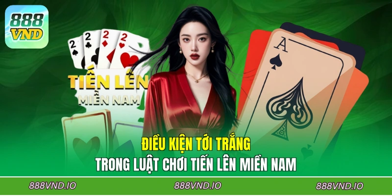 Điều kiện Tới trắng trong luật chơi Tiến lên miền Nam