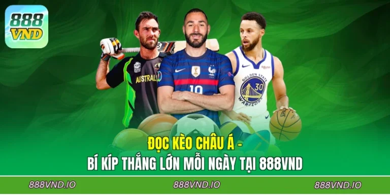 Đọc Kèo Châu Á - Bí Kíp Thắng Lớn Mỗi Ngày Tại 888VND