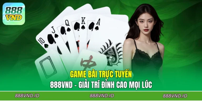 Game Bài Trực Tuyến 888VND - Giải Trí Đỉnh Cao Mọi Lúc