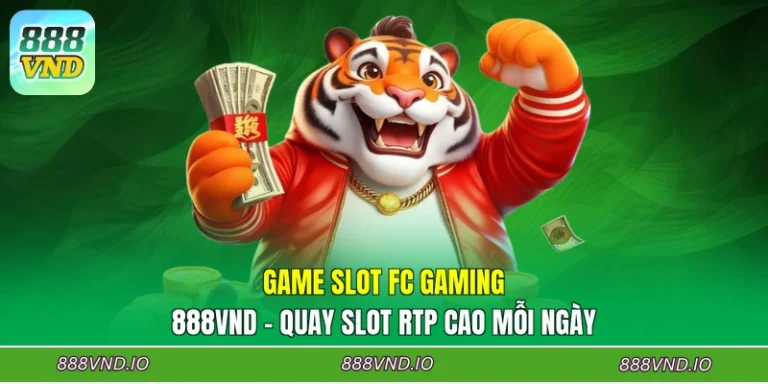 Game Slot FC Gaming 888VND - Quay Slot RTP Cao Mỗi Ngày