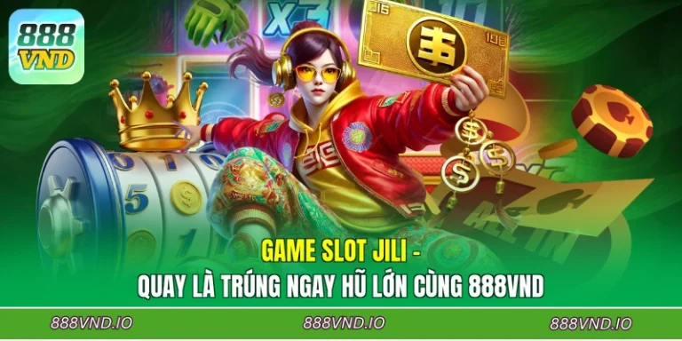 Game Slot JILI - Quay Là Trúng Ngay Hũ Lớn Cùng 888VND