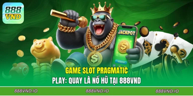 Game Slot Pragmatic Play: Quay Là Nổ Hũ Tại 888VND