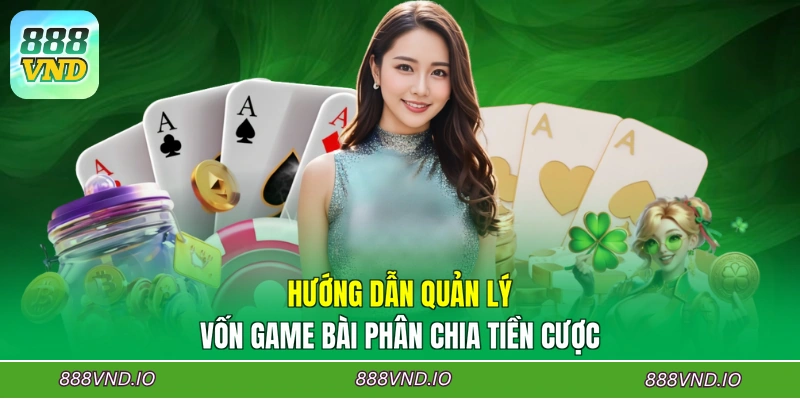 Hướng dẫn quản lý vốn game bài phân chia tiền cược