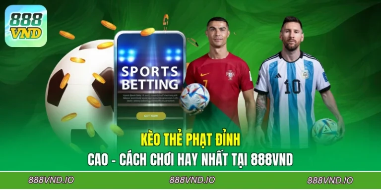 Kèo Thẻ Phạt Đỉnh Cao - Cách Chơi Hay Nhất Tại 888VND