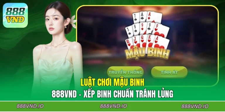 Luật Chơi Mậu Binh 888VND - Xếp Binh Chuẩn Tránh Lủng