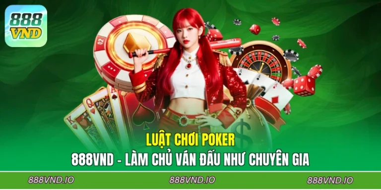 Luật Chơi Poker 888VND - Làm Chủ Ván Đấu Như Chuyên Gia