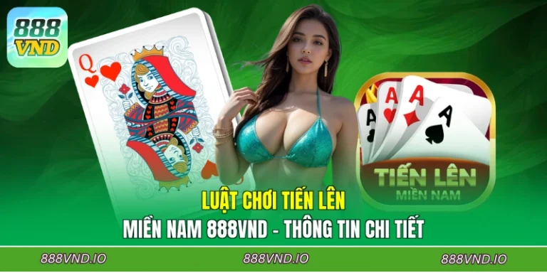 Luật Chơi Tiến Lên Miền Nam 888VND - Thông Tin Chi Tiết