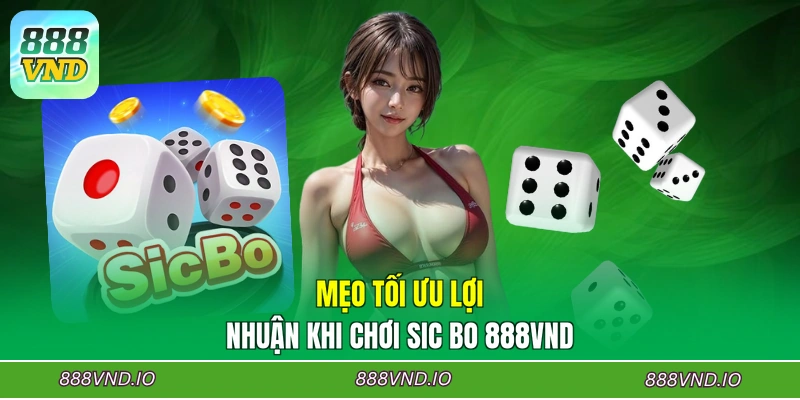 Mẹo tối ưu lợi nhuận khi chơi Sic Bo 888VND