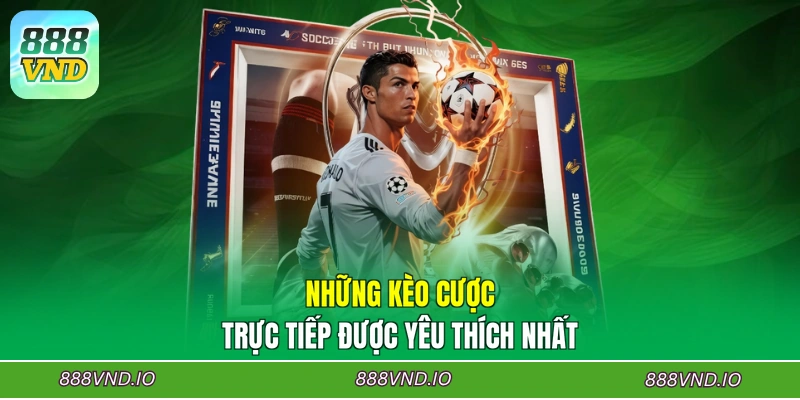 Những kèo cược trực tiếp được yêu thích nhất