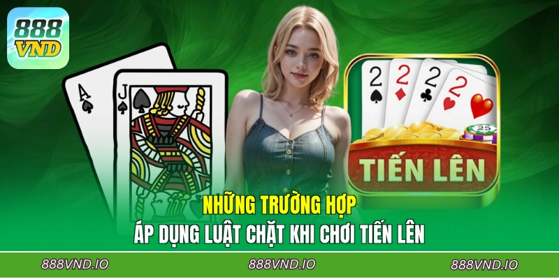 Những trường hợp áp dụng luật Chặt khi chơi Tiến Lên