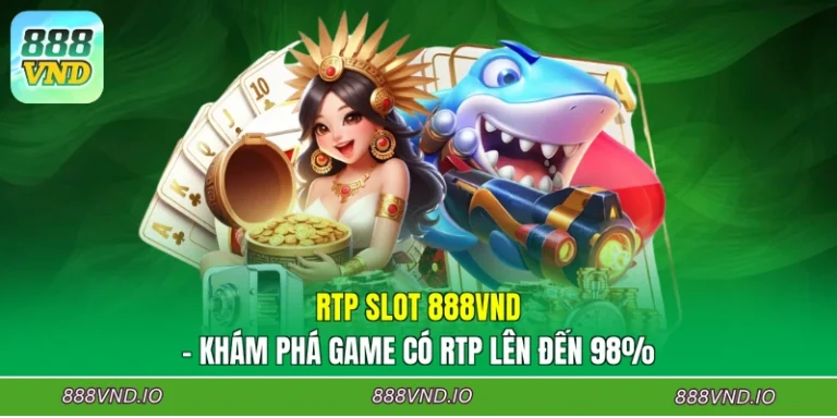 RTP Slot 888VND - Khám Phá Game Có RTP Lên Đến 98%