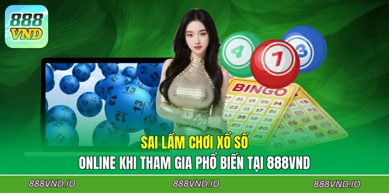 Sai lầm chơi xổ số online khi tham gia phổ biến tại 888VND