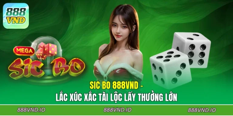 Sic Bo 888VND - Lắc Xúc Xắc Tài Lộc Lấy Thưởng Lớn