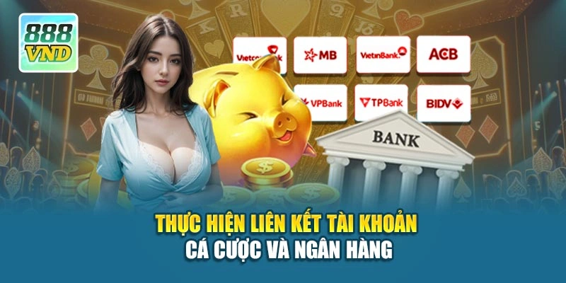 Thực hiện liên kết tài khoản cá cược và ngân hàng