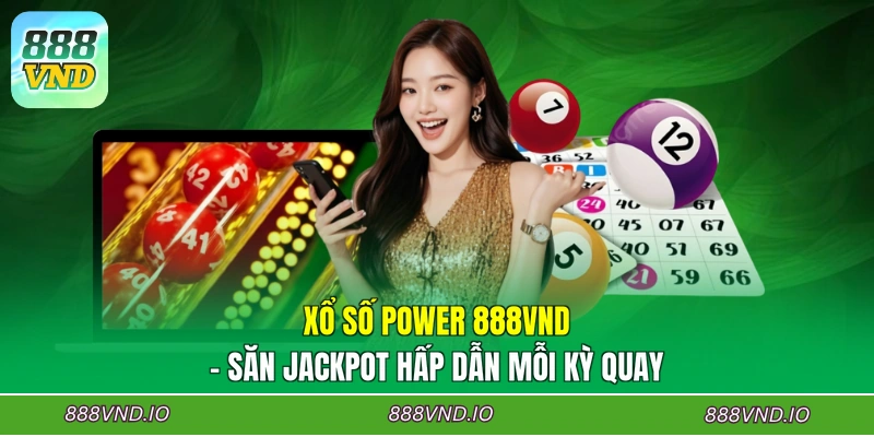 Xổ Số Power 888VND - Săn Jackpot Hấp Dẫn Mỗi Kỳ Quay